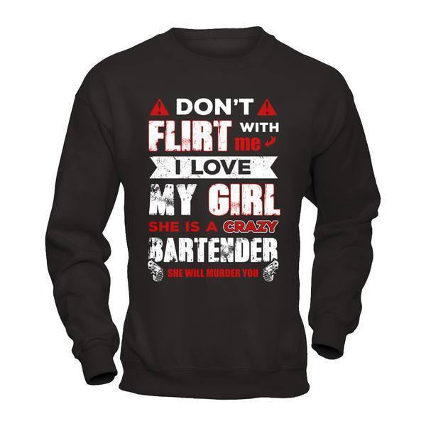 Don't Flirt With Me I Love My Girl She Is A Crazy Bartender-T-Shirt & Hoodie-Crewneck Sweatshirt-Black