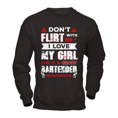 Don't Flirt With Me I Love My Girl She Is A Crazy Bartender-T-Shirt & Hoodie-Crewneck Sweatshirt-Black