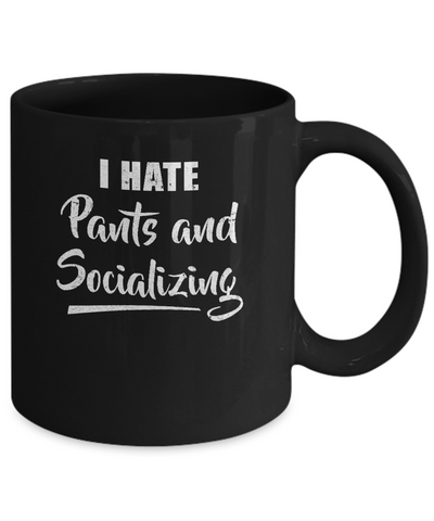 I Hate Pants And Socializing Mug-Coffee Mug-11oz Mug-Black