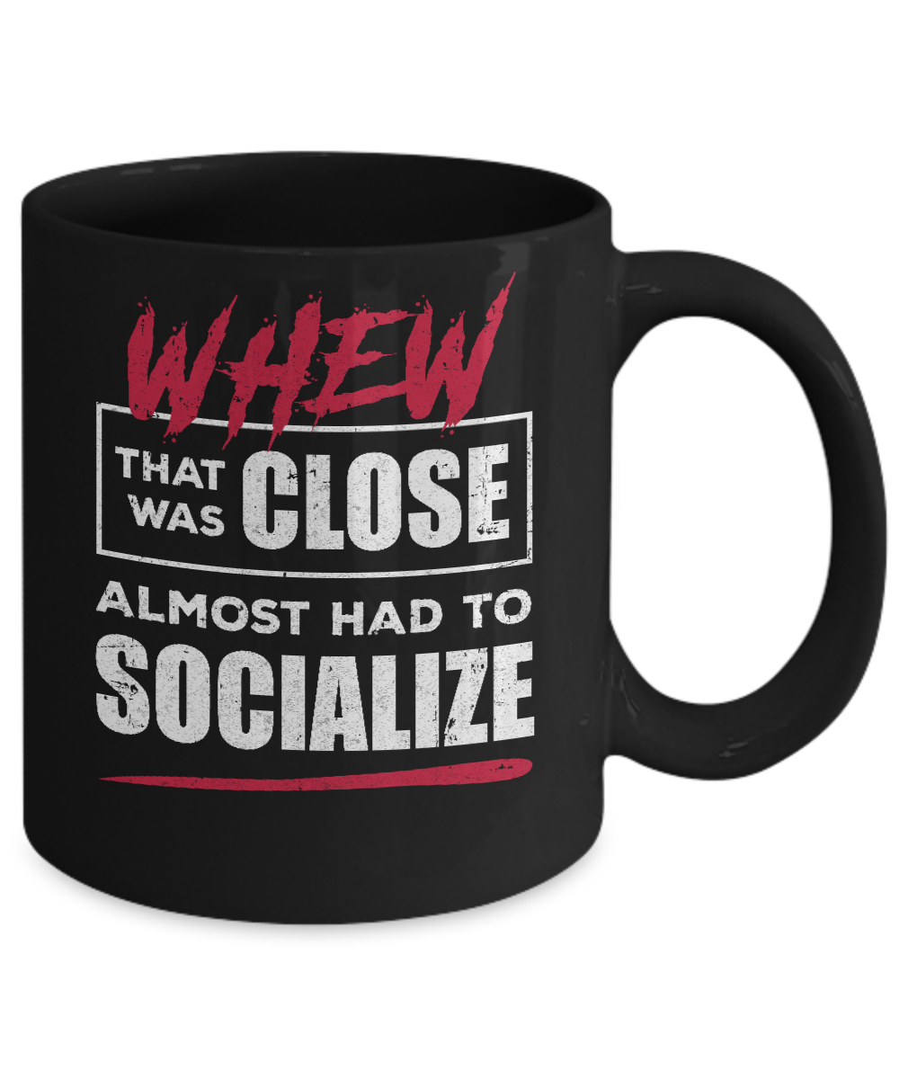 Whew That Was Close Almost Had To Socialize Mug-Coffee Mug-11oz Mug-Black