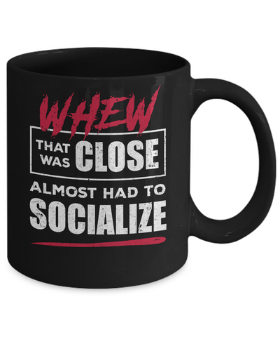Whew That Was Close Almost Had To Socialize Mug-Coffee Mug-11oz Mug-Black