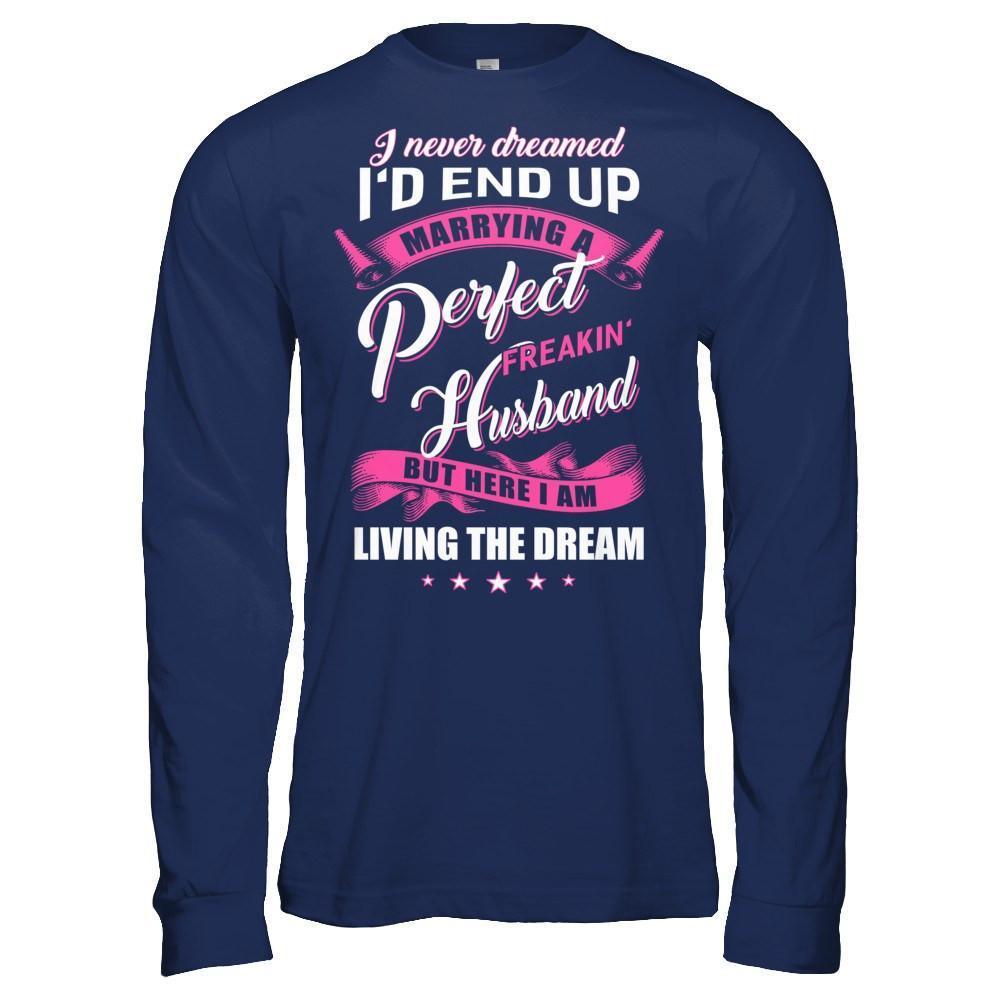 I Never Dreamed I'd End Up Marrying A Perfect Freakin' Husband-T-Shirt & Hoodie-Long Sleeve T-Shirt-Navy