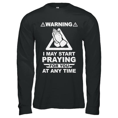 Warning I May Start Praying For You At Any Time-T-Shirt & Hoodie-Long Sleeve T-Shirt-Black