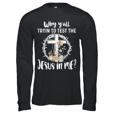 Why Ya'll Tryin To Test The Jesus In Me Christian-T-Shirt & Hoodie-Long Sleeve T-Shirt-Black