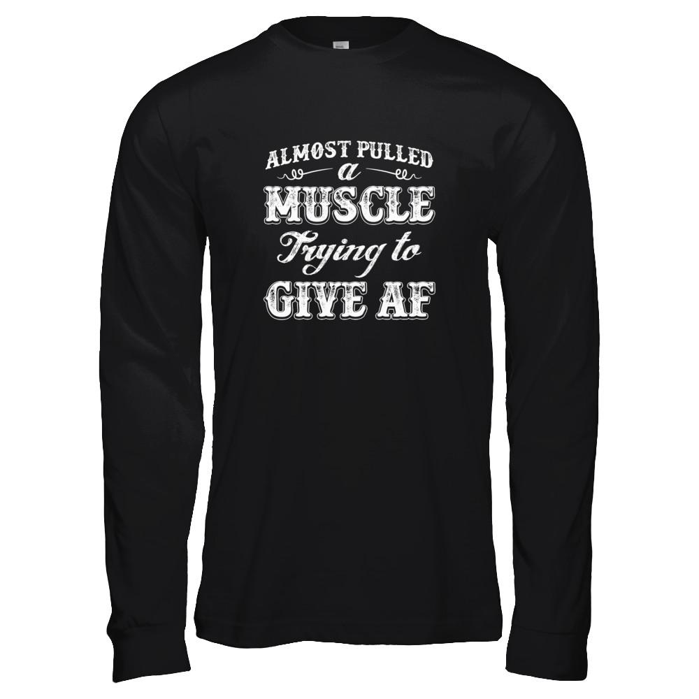 Almost Pulled A Muscle Trying To Give Af-T-Shirt & Tank Top-Long Sleeve T-Shirt-Black