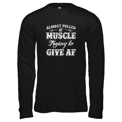 Almost Pulled A Muscle Trying To Give Af-T-Shirt & Tank Top-Long Sleeve T-Shirt-Black