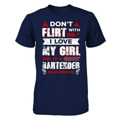 Don't Flirt With Me I Love My Girl She Is A Crazy Bartender-T-Shirt & Hoodie-Classic T-Shirt-Navy