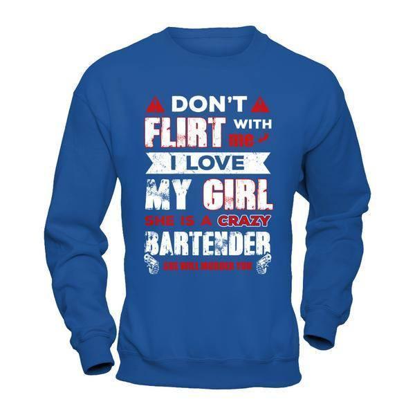 Don't Flirt With Me I Love My Girl She Is A Crazy Bartender-T-Shirt & Hoodie-Crewneck Sweatshirt-Royal