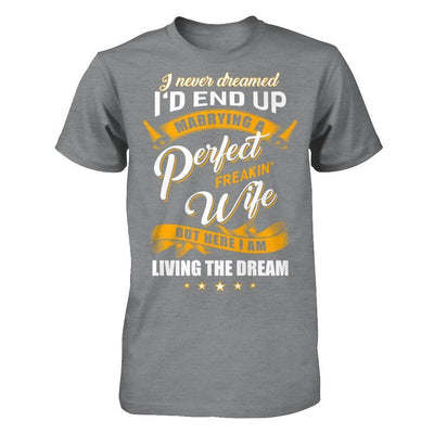 I Never Dreamed I'd End Up Marrying A Perfect Freakin' Wife-T-Shirt & Hoodie-Classic T-Shirt-Sport Grey