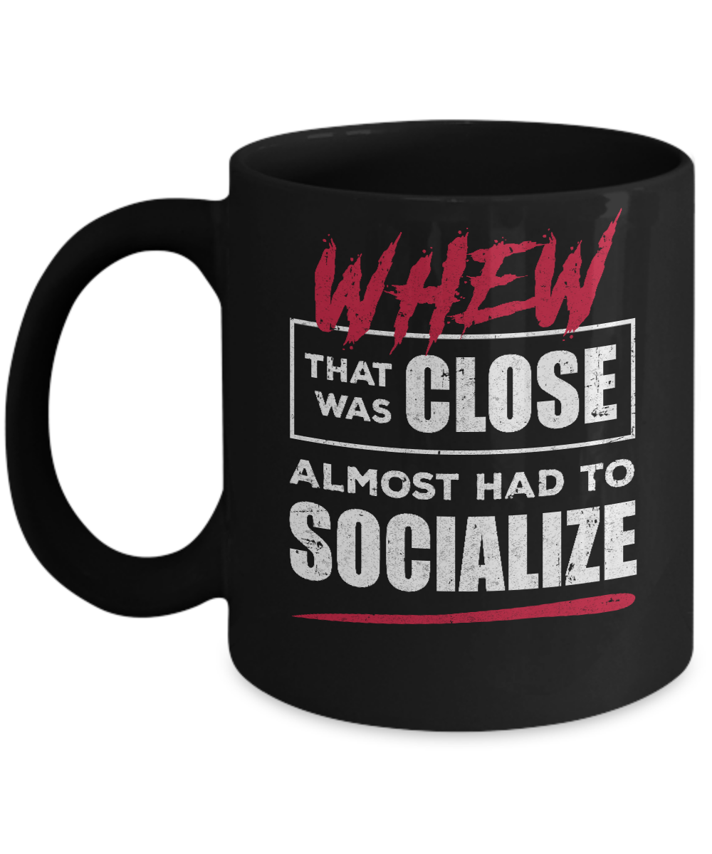 Whew That Was Close Almost Had To Socialize Mug-Coffee Mug-11oz Mug-Black
