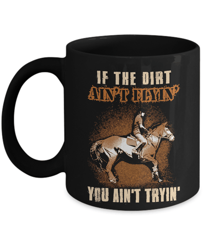 Horse Rider If The Dirt Aint Flyin' You Aint Tryin' Mug-Coffee Mug-11oz Mug-Black