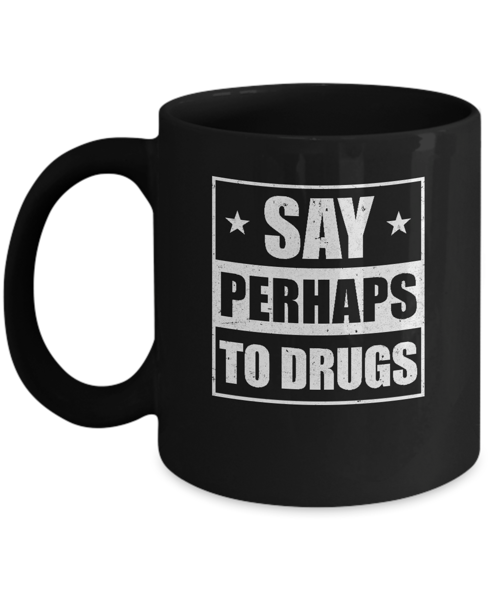 Say Perhaps To Drugs Funny Sayings Mug-Coffee Mug-11oz Mug-Black