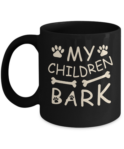 My Children Bark Dog Mom Lover Mug-Coffee Mug-11oz Mug-Black