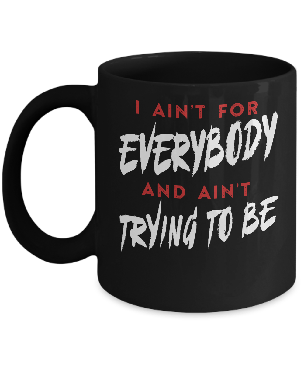 I Ain't For Everybody And Ain't Trying To Be Mug-Coffee Mug-11oz Mug-Black