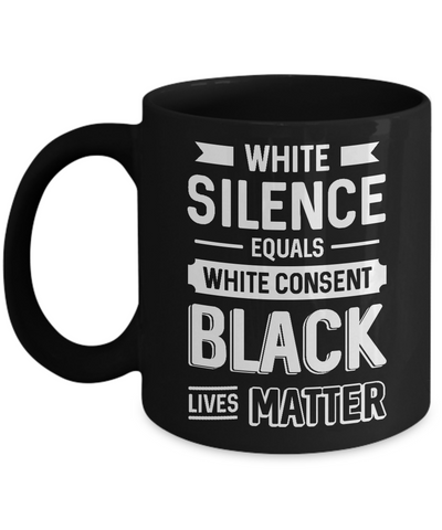 White Silence Equals White Consent Black Lives Matter Mug-Coffee Mug-11oz Mug-Black
