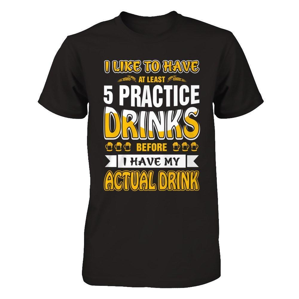 I Like To Have At Least 5 Practice Drinks-T-Shirt & Hoodie-Premium T-Shirt-Black