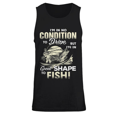 I'm In No Condition To Drive But I'm In Great Shape To Fish-T-Shirt & Hoodie-Unisex Tank-Black