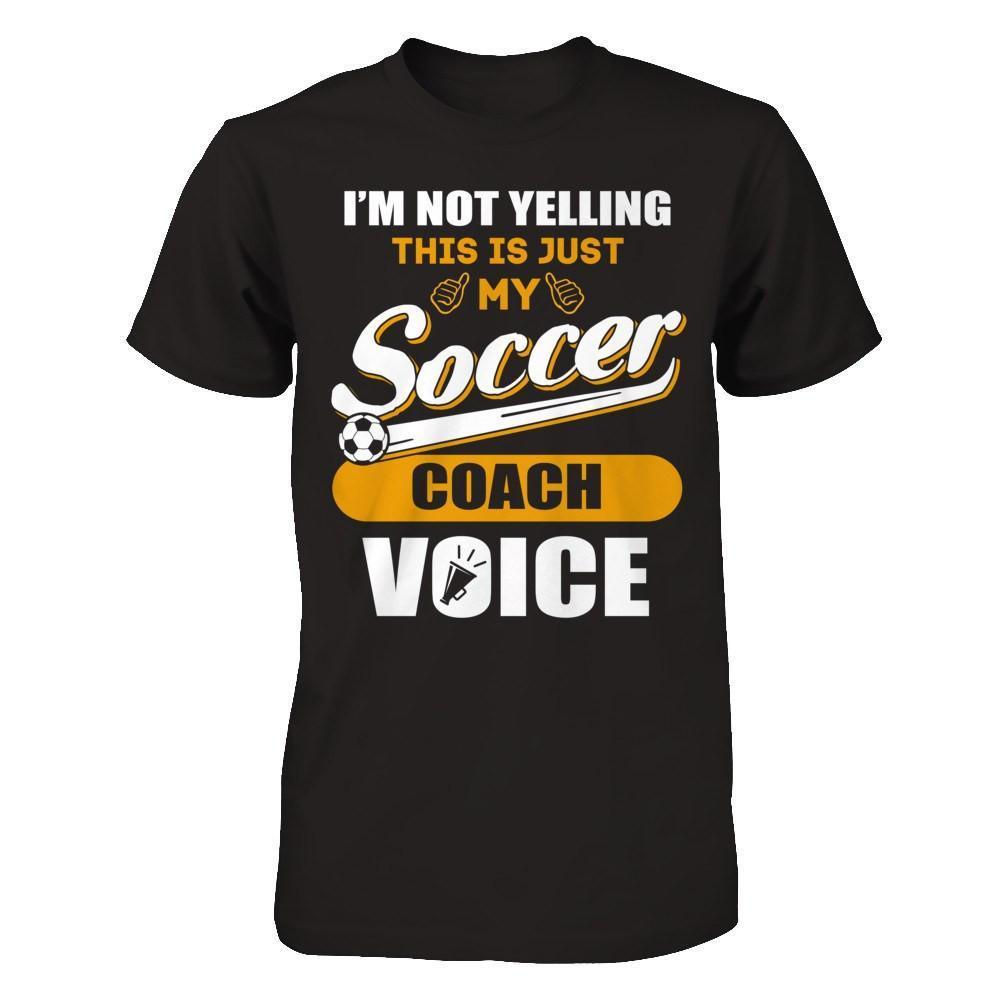 I'm Not Yelling This Is Just My Soccer Coach Voice-T-Shirt & Hoodie-Premium T-Shirt-Black