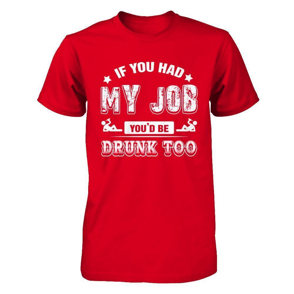 If You Had My Job You'd Be Drunk Too-T-Shirt & Hoodie-Premium T-Shirt-Red