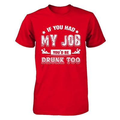 If You Had My Job You'd Be Drunk Too-T-Shirt & Hoodie-Premium T-Shirt-Red
