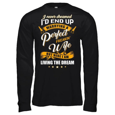 I Never Dreamed I'd End Up Marrying A Perfect Freakin' Wife-T-Shirt & Hoodie-Long Sleeve T-Shirt-Black