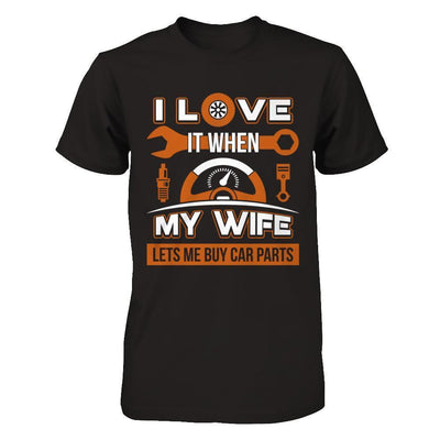 I Love It When My Wife Lets Me Buy Car Parts-T-Shirt & Hoodie-Classic T-Shirt-Black