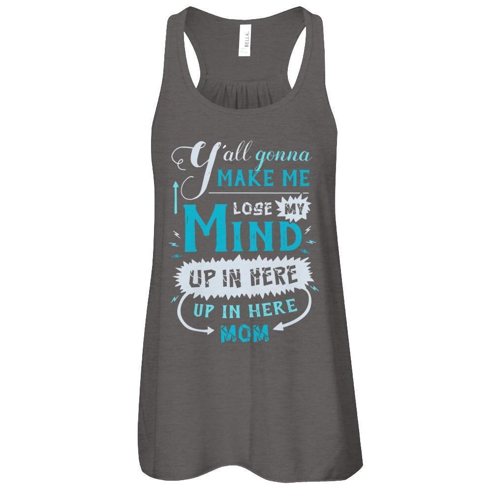 Y'all Gonna Make Me Lose My Mind Up In Here Mom-T-Shirt & Hoodie-