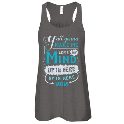 Y'all Gonna Make Me Lose My Mind Up In Here Mom-T-Shirt & Hoodie-