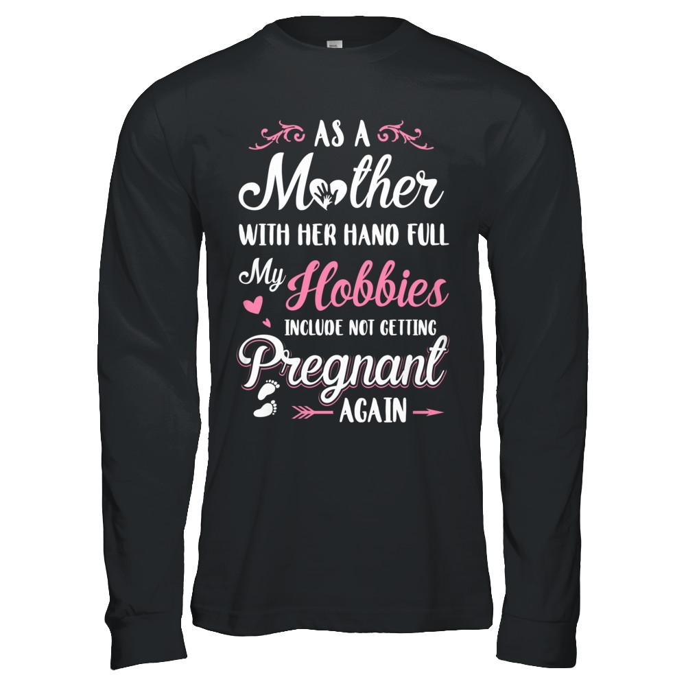 As A Mother With Her Hands Full My Hobbies Pregnant-T-Shirt & Hoodie-Long Sleeve T-Shirt-Black