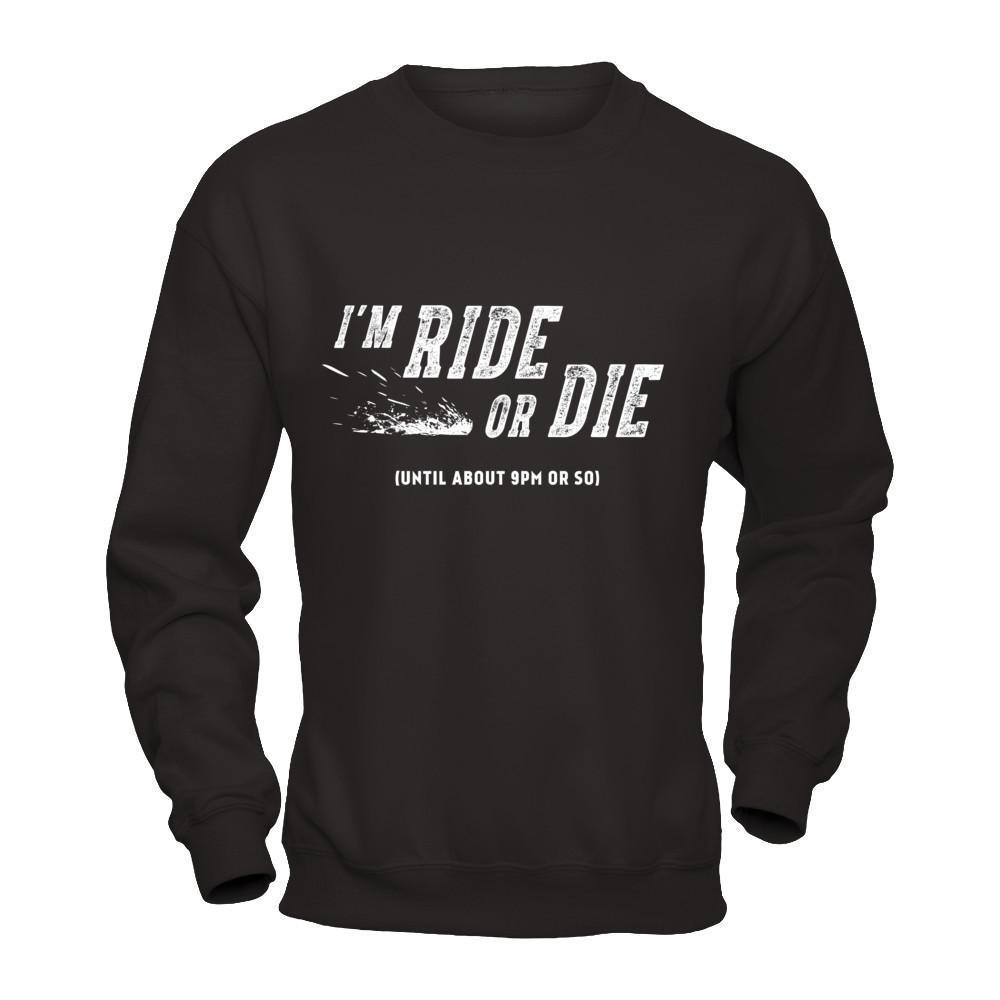 I'm Ride Or Die Until About 9Pm Or So-T-Shirt & Hoodie-Crewneck Sweatshirt-Black