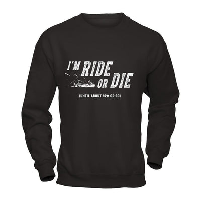 I'm Ride Or Die Until About 9Pm Or So-T-Shirt & Hoodie-Crewneck Sweatshirt-Black