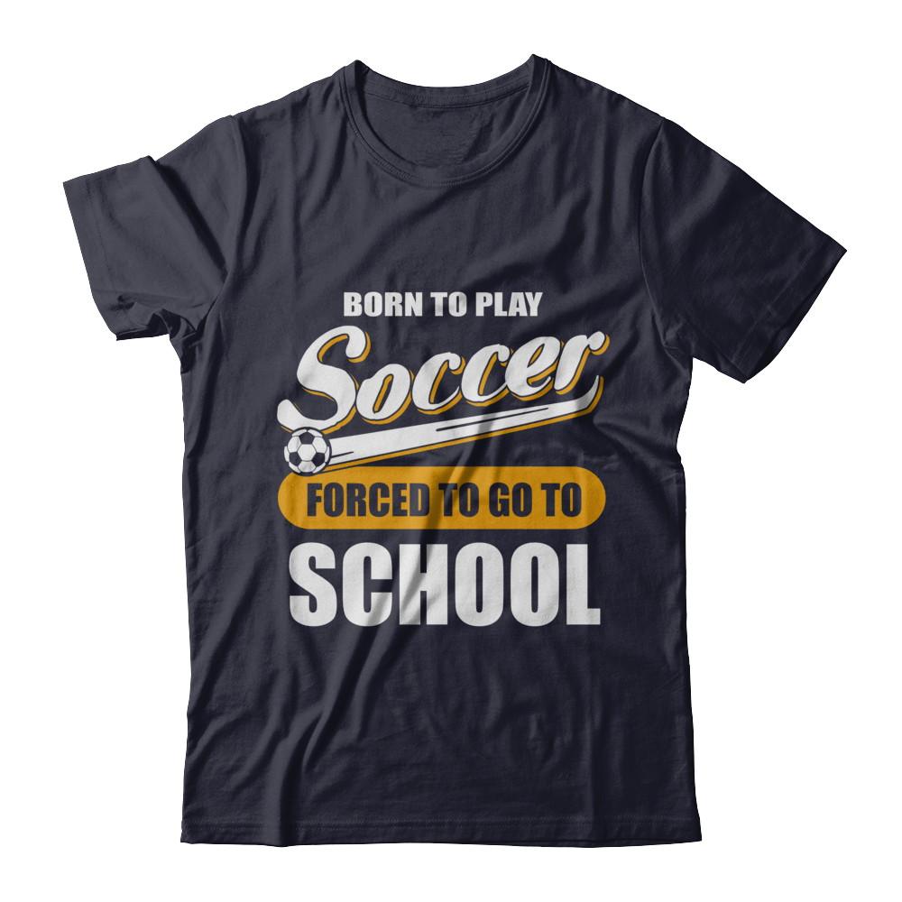 Born To Play Soccer Forced To Go To School-T-Shirt & Hoodie-Premium T-Shirt-Midnight Navy