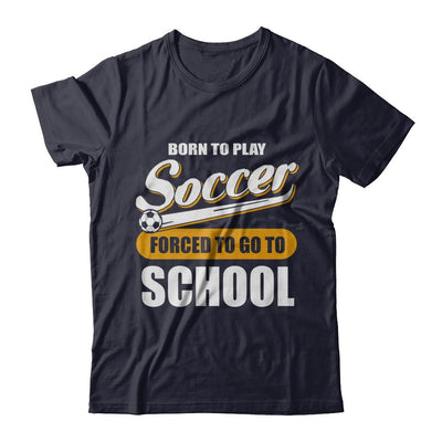 Born To Play Soccer Forced To Go To School-T-Shirt & Hoodie-Premium T-Shirt-Midnight Navy
