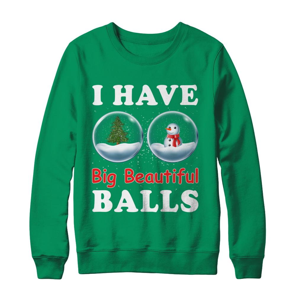 I Have Big Beautiful Balls Christmas Funny-T-Shirt & Sweatshirt-Crewneck Sweatshirt-Irish Green