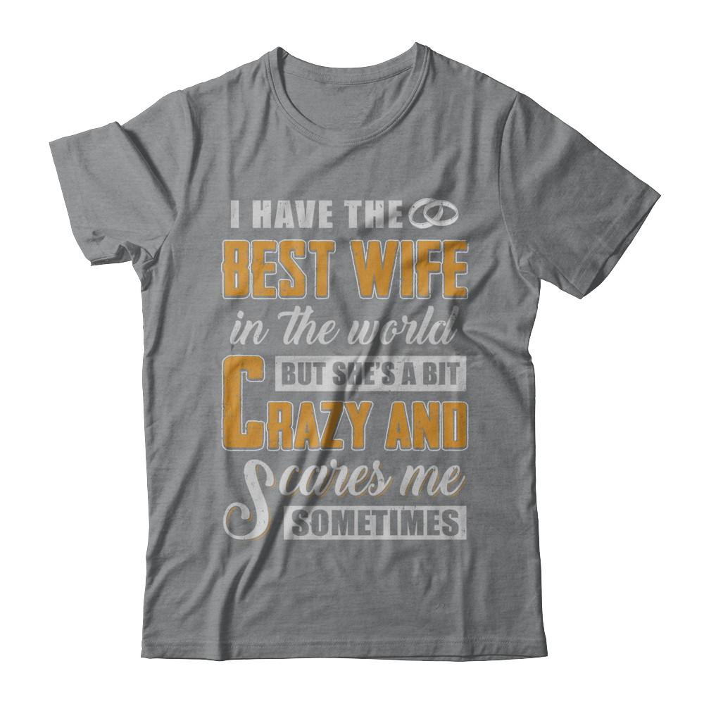 I Have The Best Wife In The World She's A Bit Crazy-T-Shirt & Hoodie-Classic T-Shirt-Sport Grey