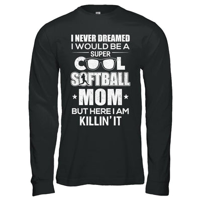 Never Dreamed I Would Be A Cool Softball Mom Mothers Day-T-Shirt & Hoodie-