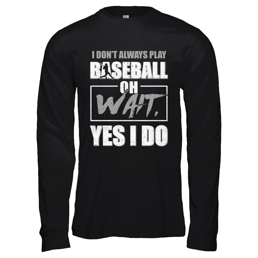 I Don't Always Play Baseball Oh Wait Yes I Do-T-Shirt & Hoodie-Long Sleeve T-Shirt-Black