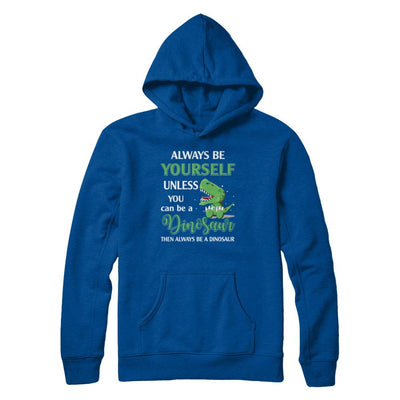Always Be Yourself Unless You Can Be A Dinosaur-T-Shirt & Hoodie-Pullover Hoodie-Deep Royal