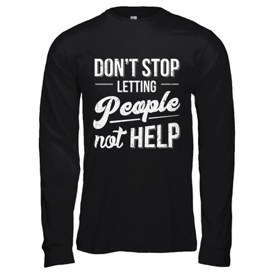 Don't Stop Letting People Not Help-T-Shirt & Hoodie-Long Sleeve T-Shirt-Black