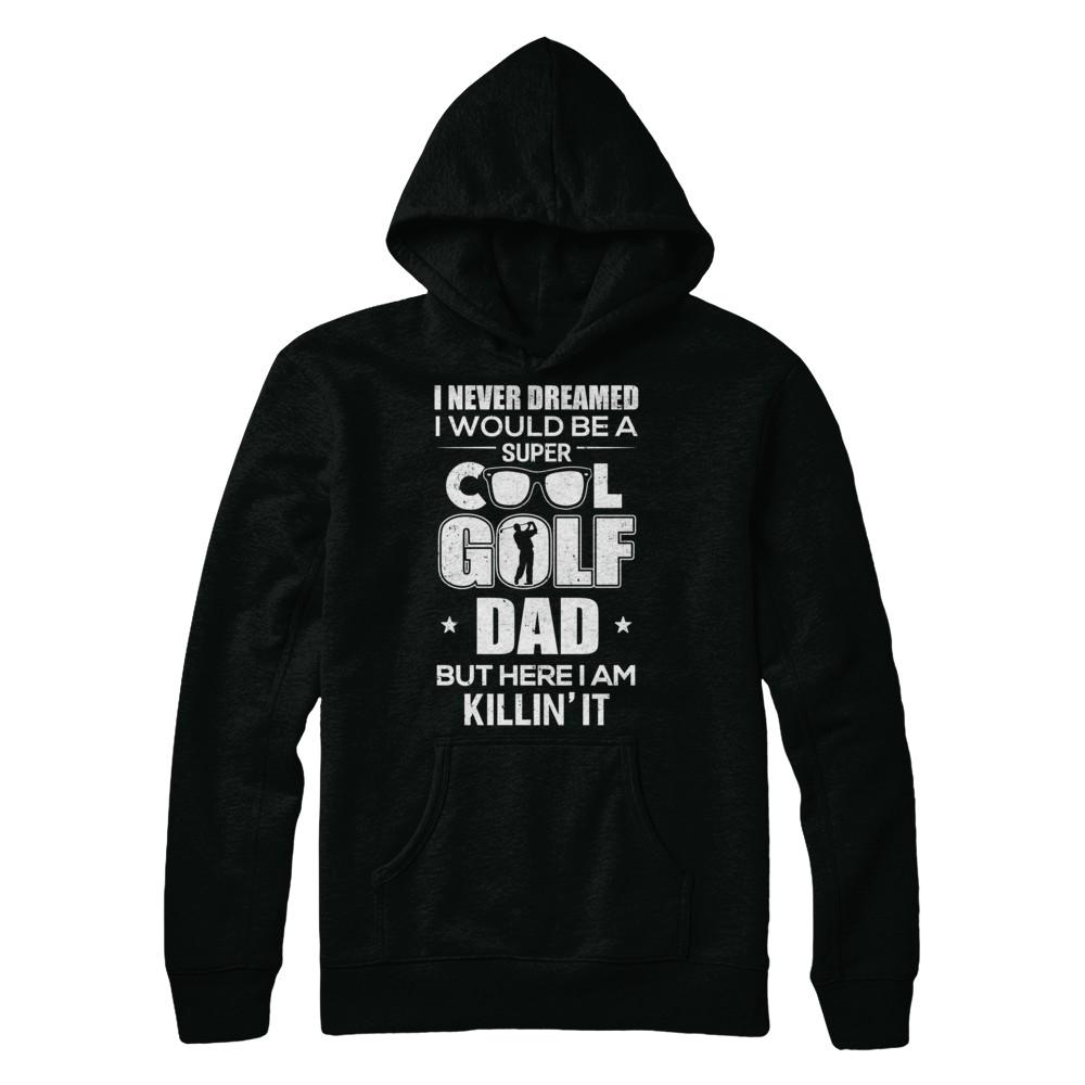 Never Dreamed I Would Be A Cool Golf Dad Fathers Day-T-Shirt & Hoodie-
