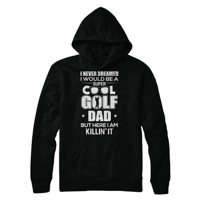 Never Dreamed I Would Be A Cool Golf Dad Fathers Day-T-Shirt & Hoodie-