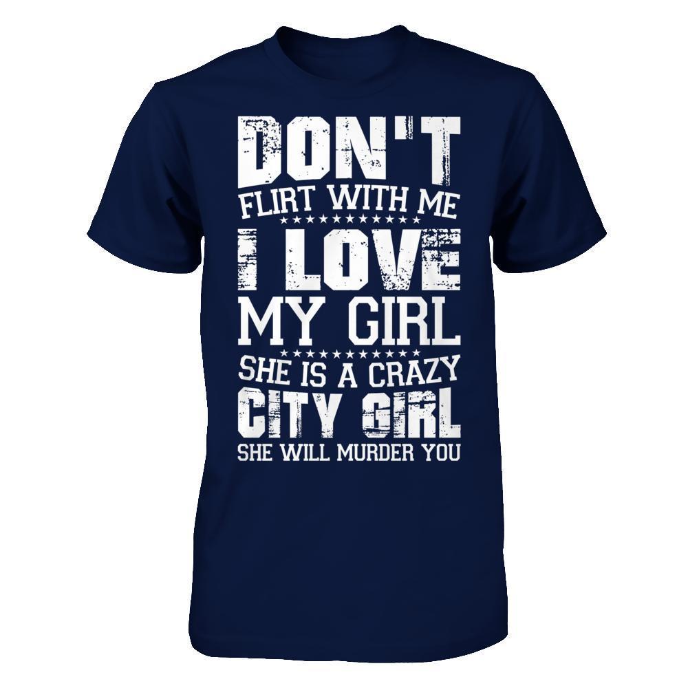 Don't Flirt With Me I Love My Girl She Is A Crazy City Girl-T-Shirt & Hoodie-Classic T-Shirt-Navy