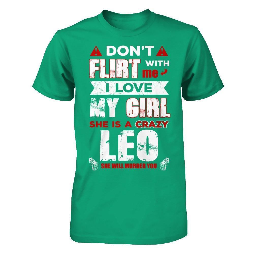 Don't Flirt With Me I Love My Girl She Is A Crazy Leo-T-Shirt & Hoodie-