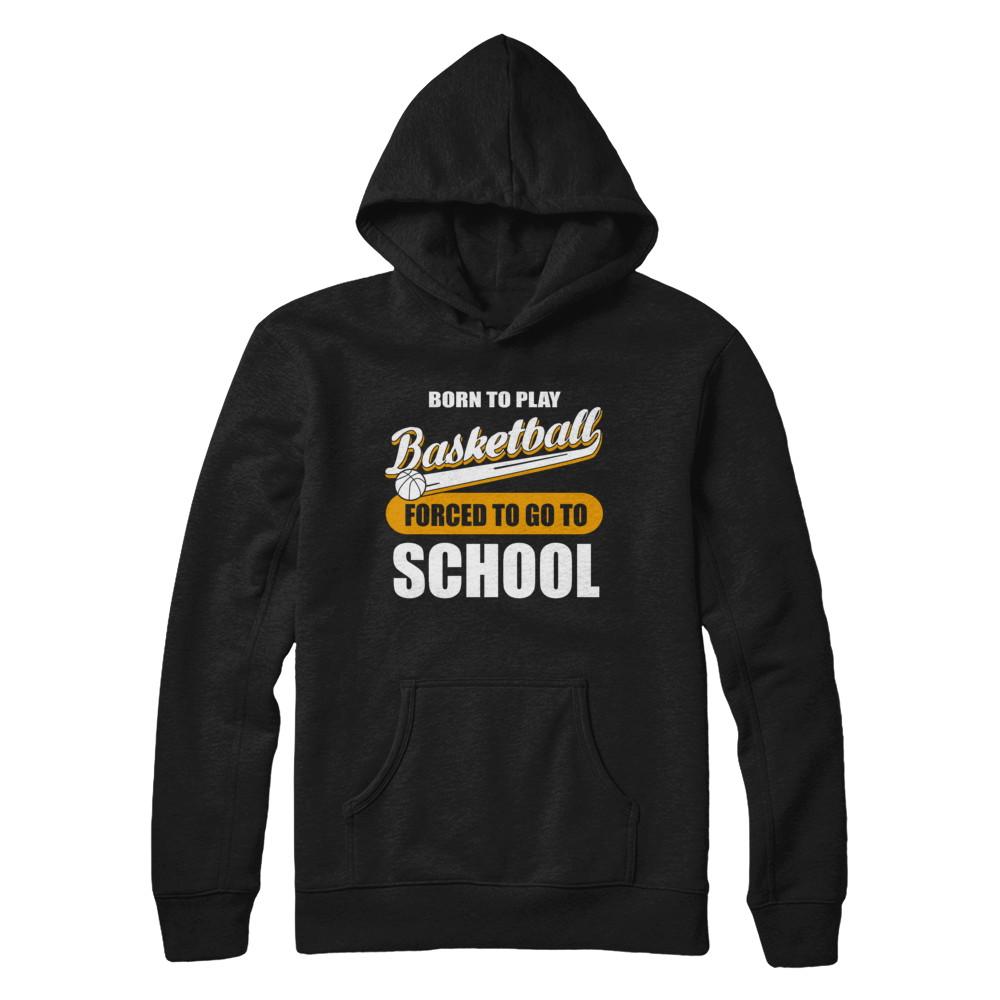 Born To Play Basketball Forced To Go To School-T-Shirt & Hoodie-Pullover Hoodie-Black