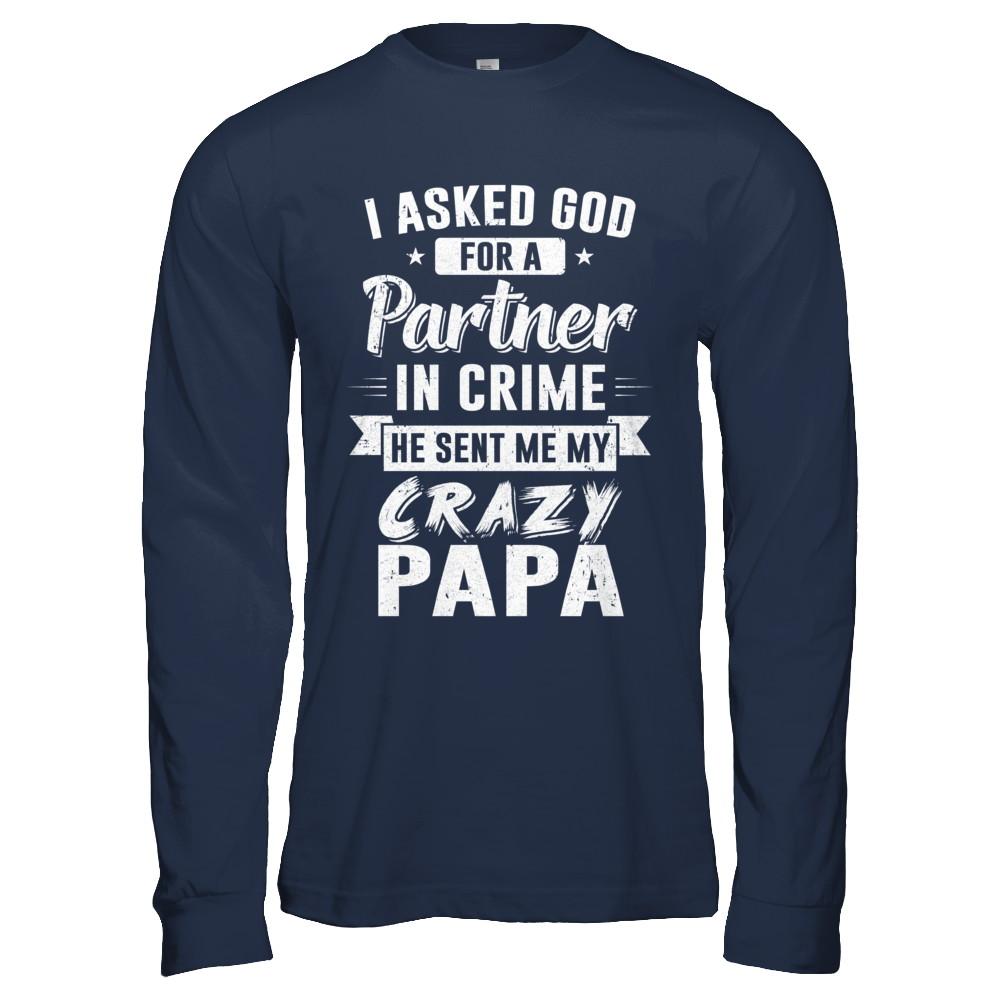 I Asked God For A Partner In Crime He Sent Me Crazy Papa-T-Shirt & Hoodie-Long Sleeve T-Shirt-Navy