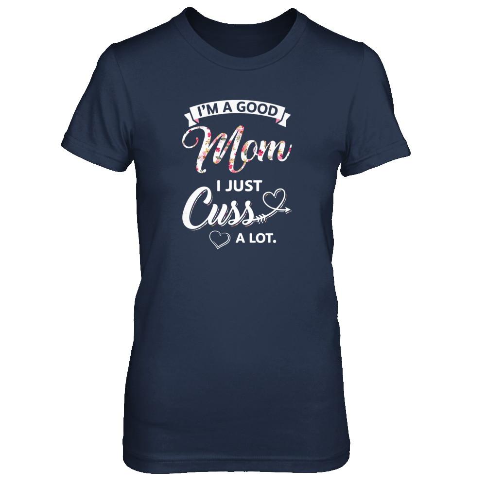 I'm A Good Mom I Just Cuss A Lot Mothers Day-T-Shirt & Tank Top-Women's T-Shirt-Navy