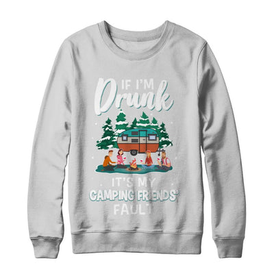 If Im Drunk Its My Camping Friends Faults Camper Gift-T-Shirt & Sweatshirt-Crewneck Sweatshirt-White