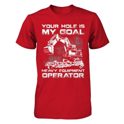 Your Hole Is My Goal Heavy Equipment Operator-T-Shirt & Hoodie-Classic T-Shirt-Red