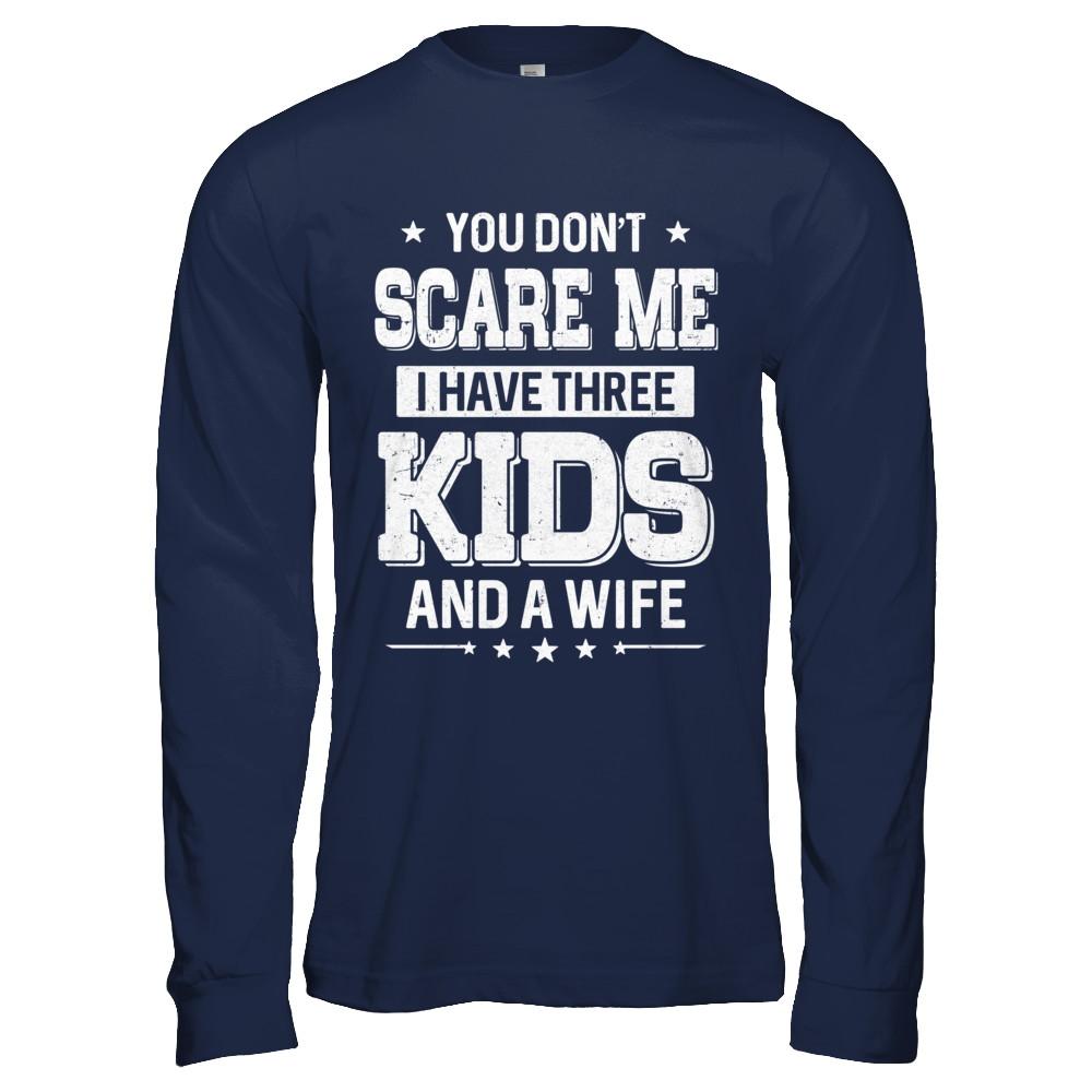 You Don't Scare Me I Have Three Kids & A Wife Fathers Day-T-Shirt & Hoodie-Long Sleeve T-Shirt-Navy