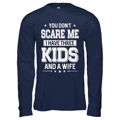 You Don't Scare Me I Have Three Kids & A Wife Fathers Day-T-Shirt & Hoodie-Long Sleeve T-Shirt-Navy